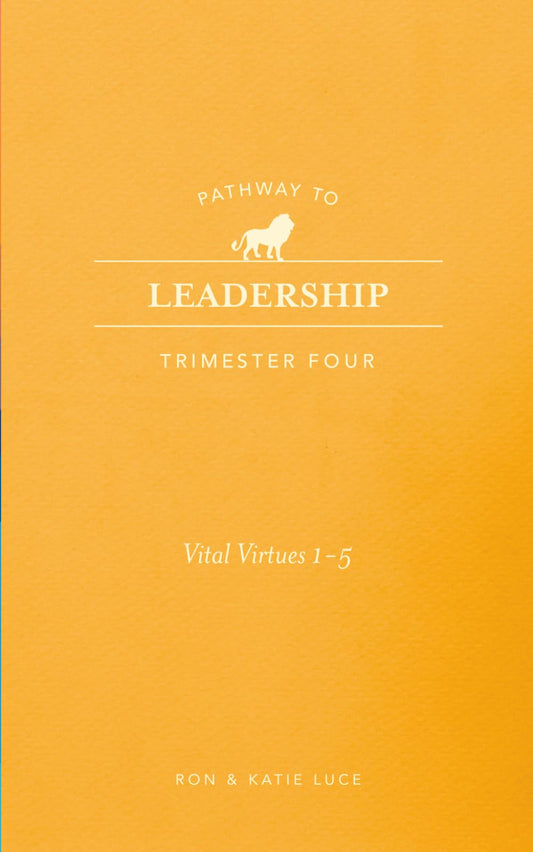 Pathway to Freedom: Trimester 4 Pathway to Leadership: 10 Vital Virtues of Leadership Virtues 1-5