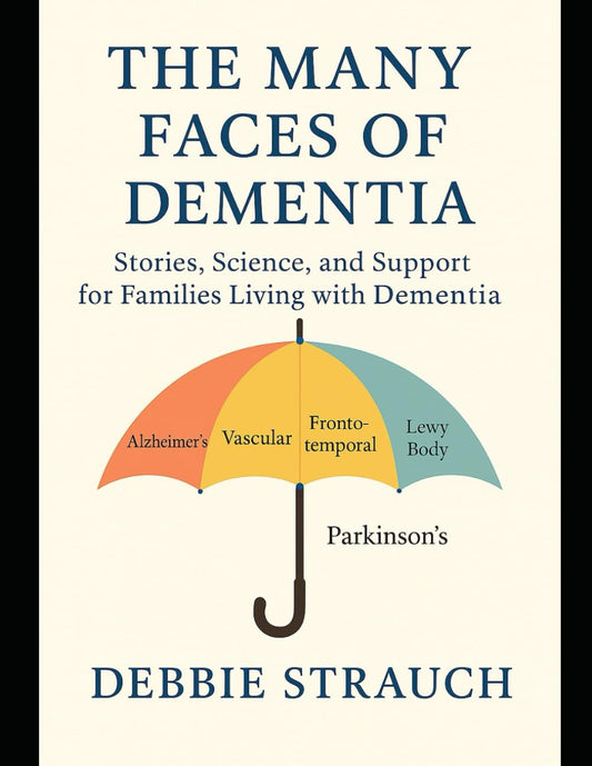 The Many Faces of Dementia: Alzheimer’s, Vascular, Frontotemporal, Lewy Body, and Parkinson’s: Stories, Science, and Support for Families Living with Dementia