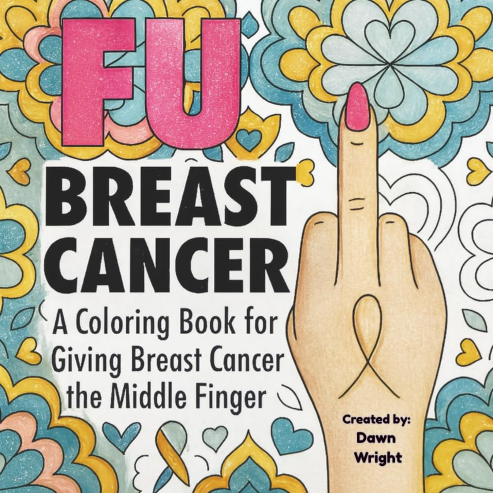 FU Breast Cancer: A Coloring Book for Giving Breast Cancer the Middle Finger