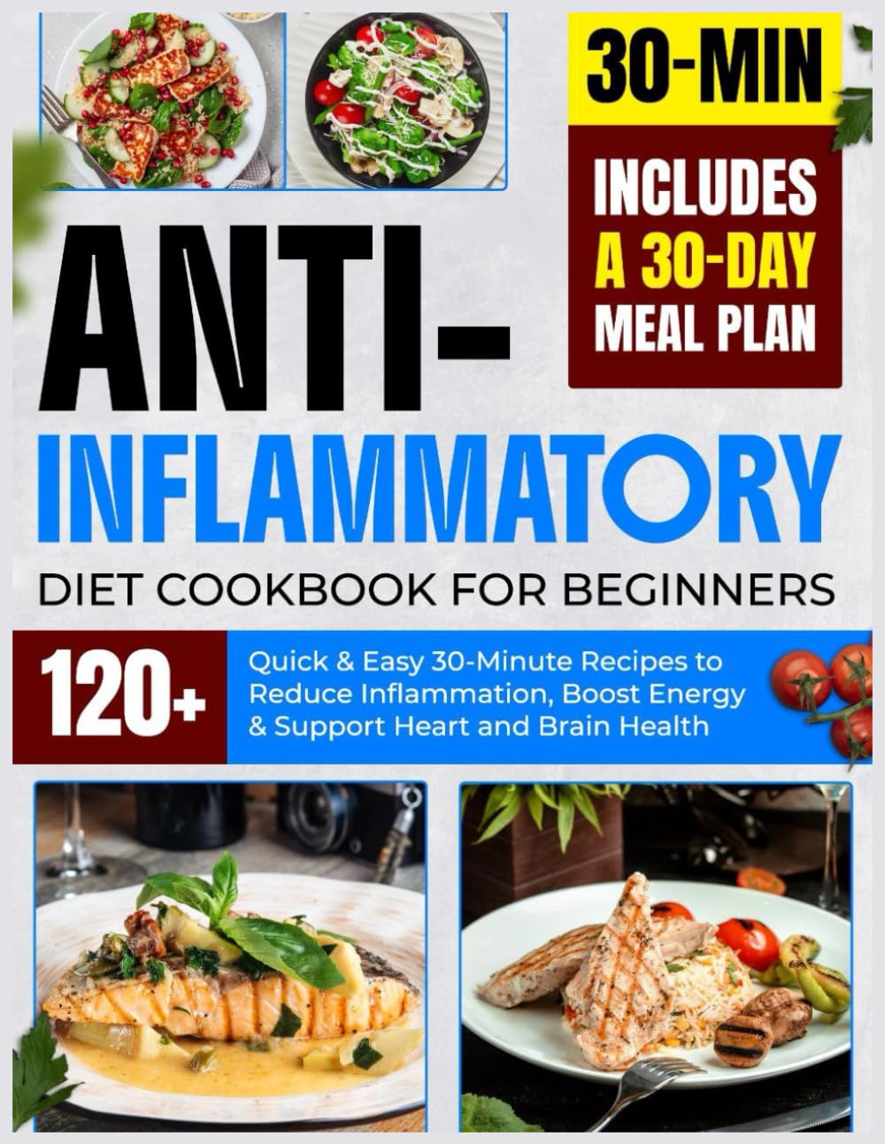 Anti-Inflammatory Diet Cookbook for Beginners: 120+ Quick & Easy 30-Minute Recipes to Reduce Infl ammation, Boost Energy & Support Heart and Brain Health | Includes a 30-Day Meal Plan
