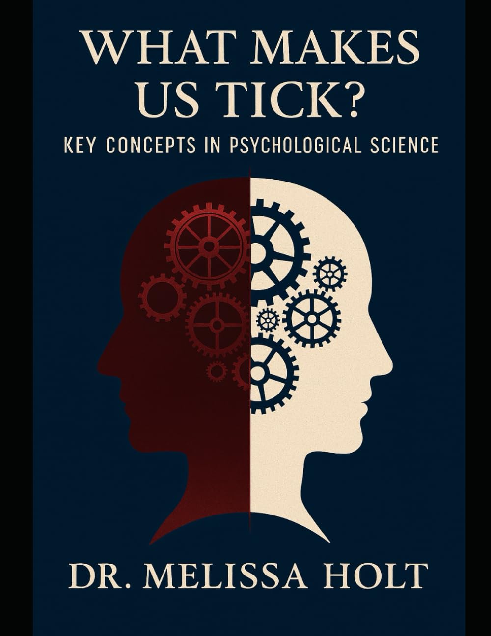 What Makes Us Tick? Key Concepts in Psychological Science By Dr. Melissa Holt