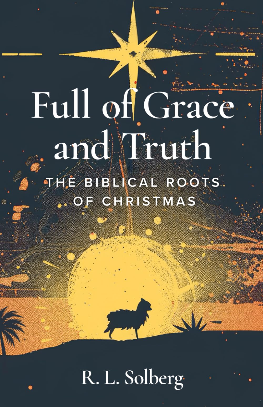 Full of Grace and Truth: The Biblical Roots of Christmas