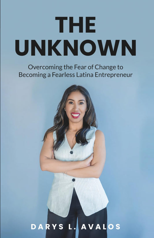 The Unknown: Overcoming the Fear of Change to Becoming a Fearless Latina Entrepreneur