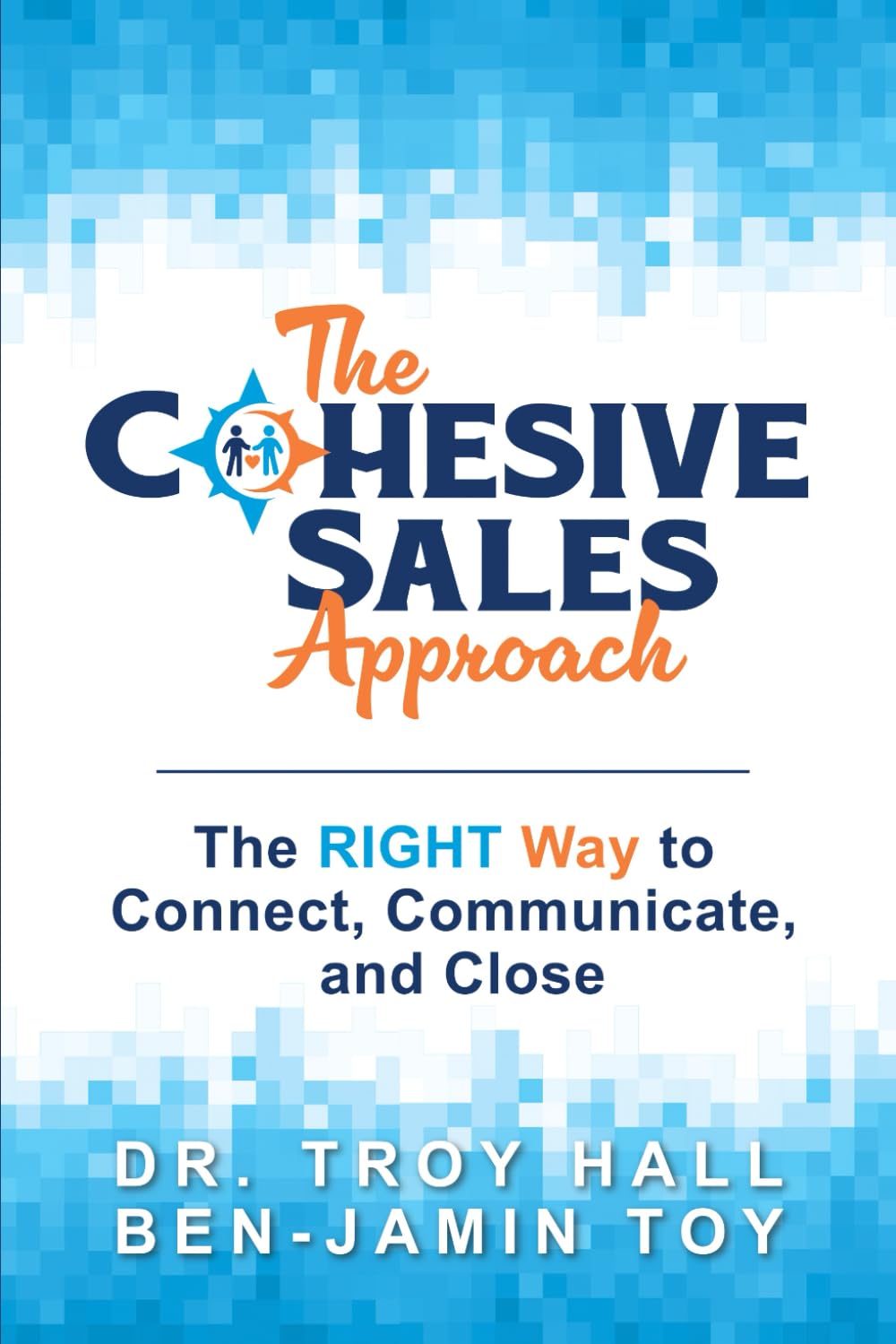 The Cohesive Sales Approach: The RIGHT Way to Connect, Communicate, and Close