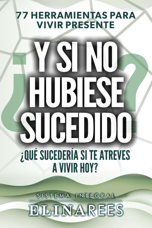 ¿Y si no hubiese sucedido? 77 herramientas para vivir presente: ¿Qué sucedería si te atreves a vivir hoy? (Spanish Edition)