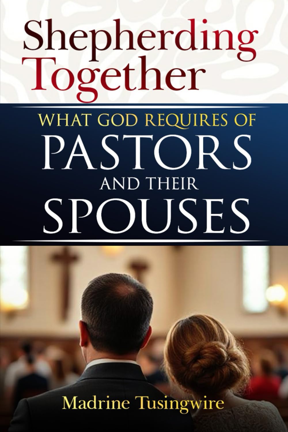 Shepherding Together: What God requires of Pastors and their Spouses