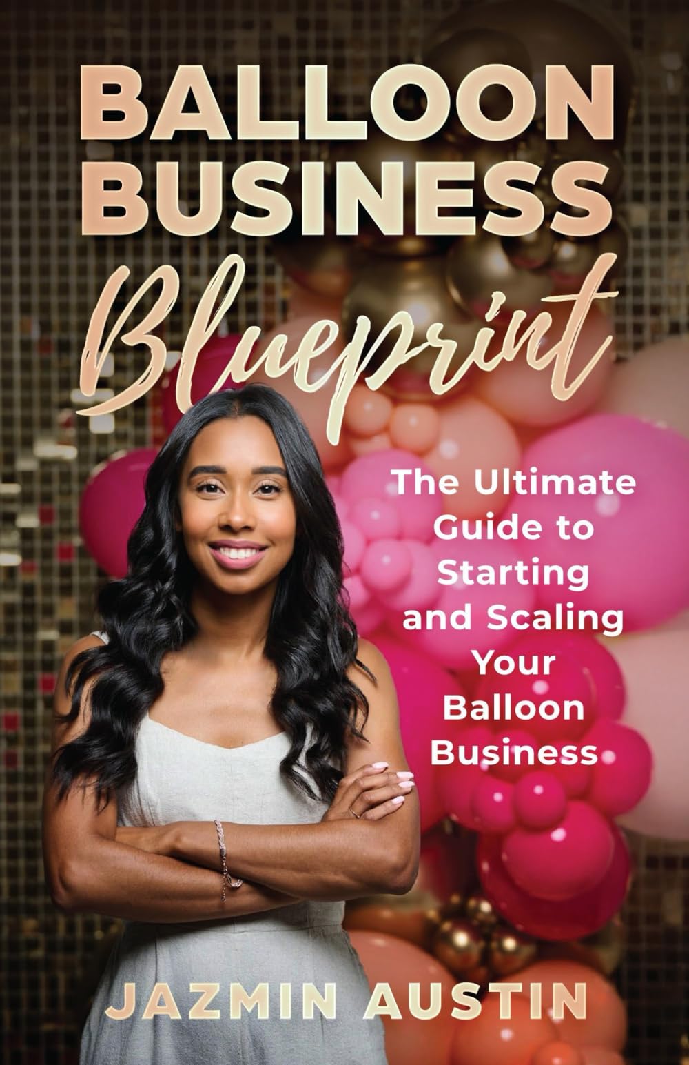 Balloon Business Blueprint: The Ultimate Guide to Starting and Scaling Your Balloon Business