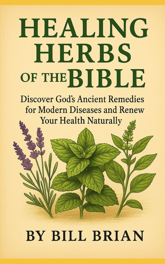 HEALING HERBS OF THE BIBLE: Discover God’s Ancient Remedies for Modern Diseases and Renew Your Health Naturally