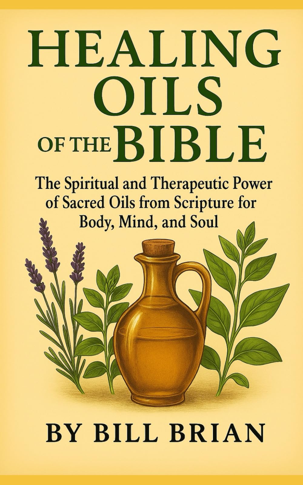 HEALING OILS OF THE BIBLE: The Spiritual and Therapeutic Power of Sacred Oils from Scripture for Body, Mind, and Soul (Bible Healing Series)