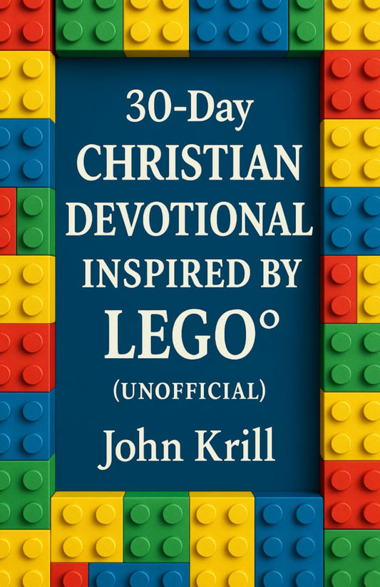 30-Day Christian Devotional Inspired by Lego: Building a Stronger Faith, One Brick at a Time