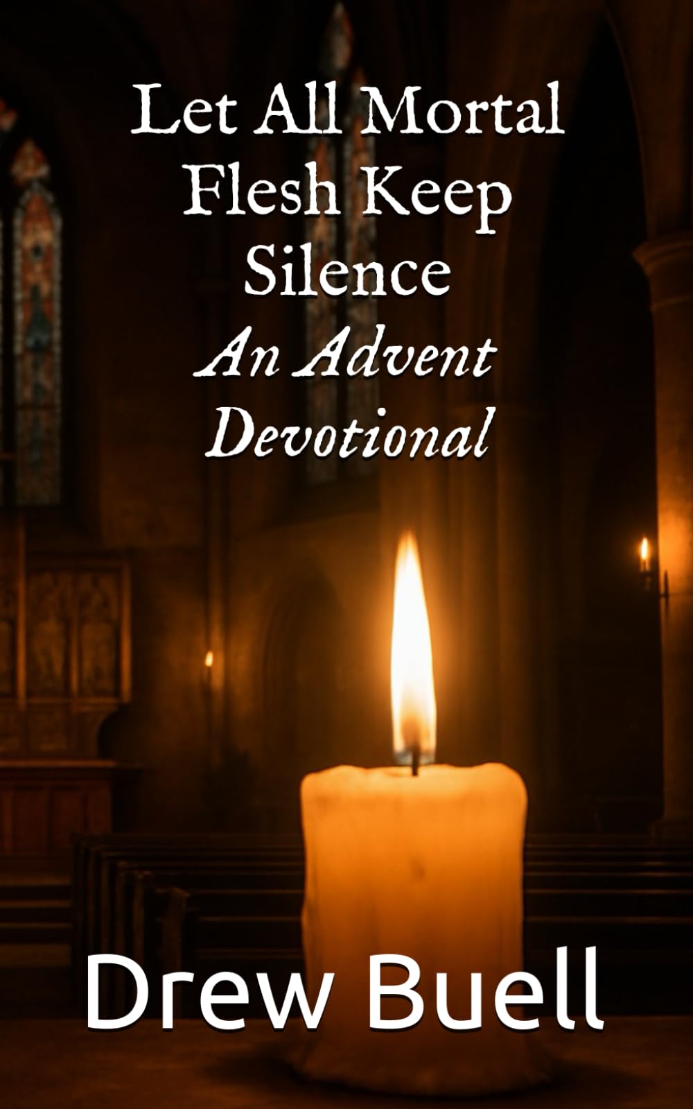 Let All Mortal Flesh Keep Silence: An Advent Devotional