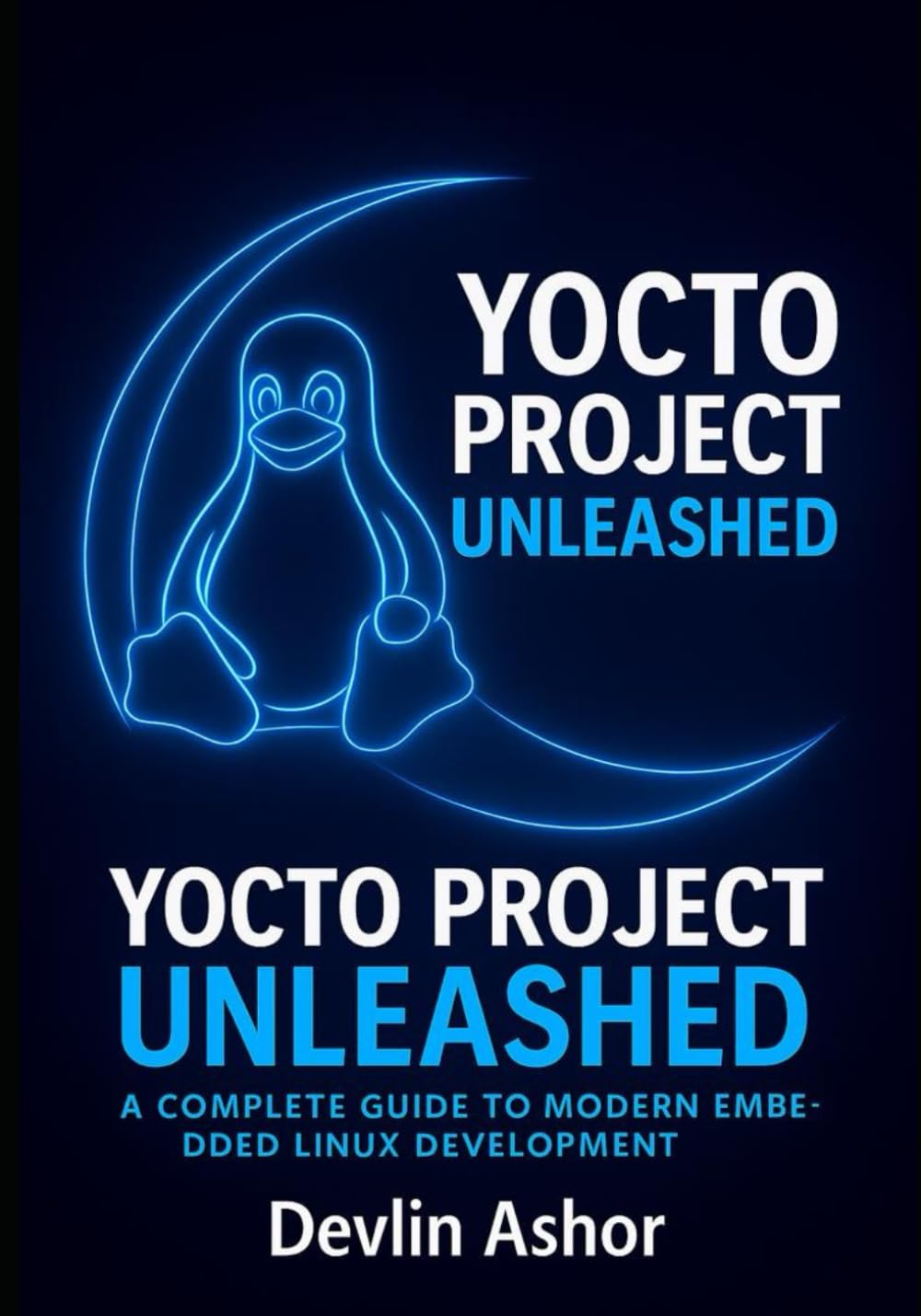 Yocto Project Unleashed: A Complete Guide to Modern Embedded Linux Development (REAL-TIME OS for Developers)