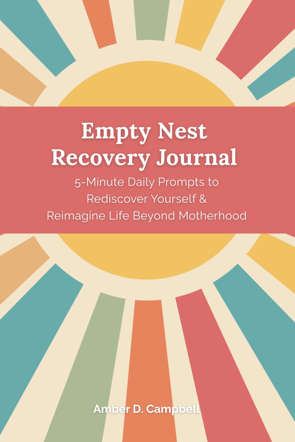 Empty Nest Recovery Journal: 5-Minute Daily Prompts to Rediscover Yourself & Reimagine Life Beyond Motherhood