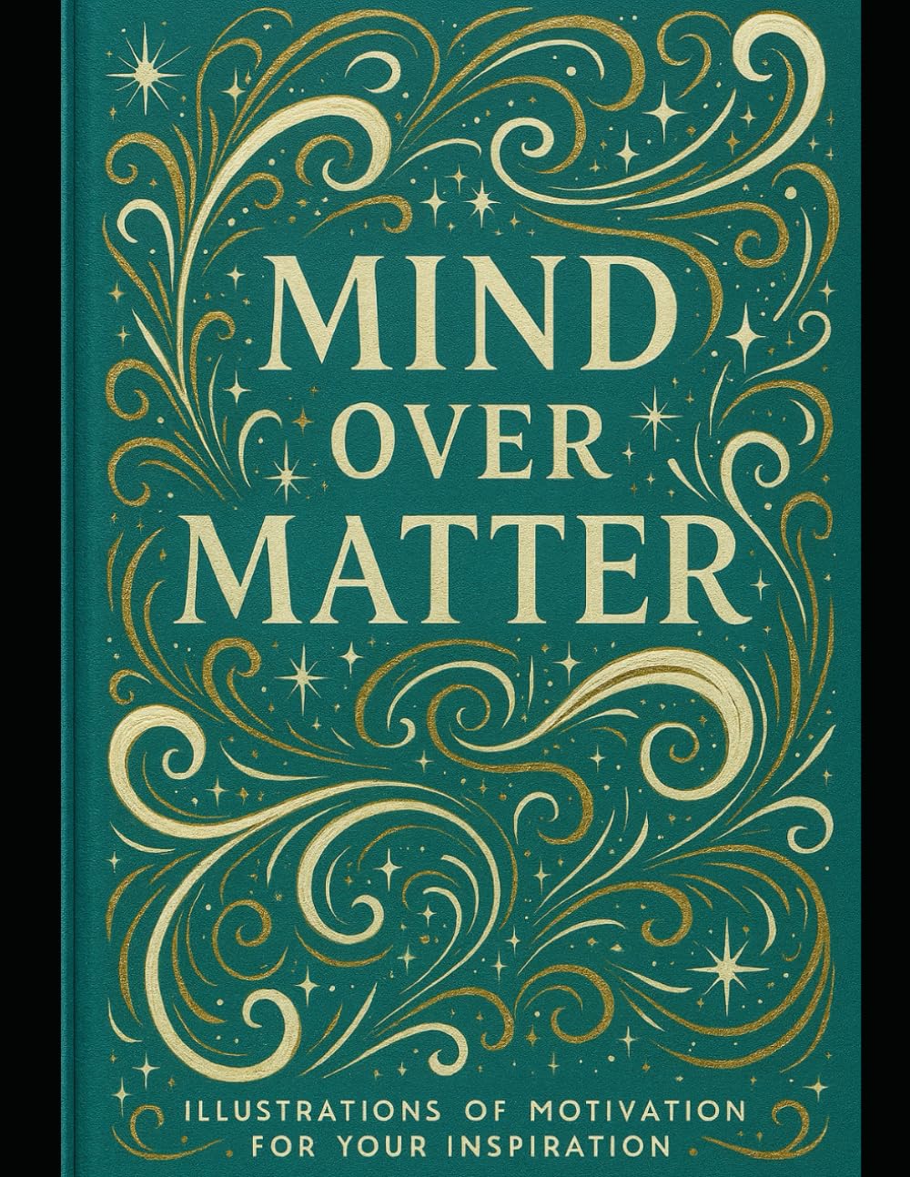 Mind Over Matter: A Guide to Healing, Self-Love, and Alignment with the Life You Deserve