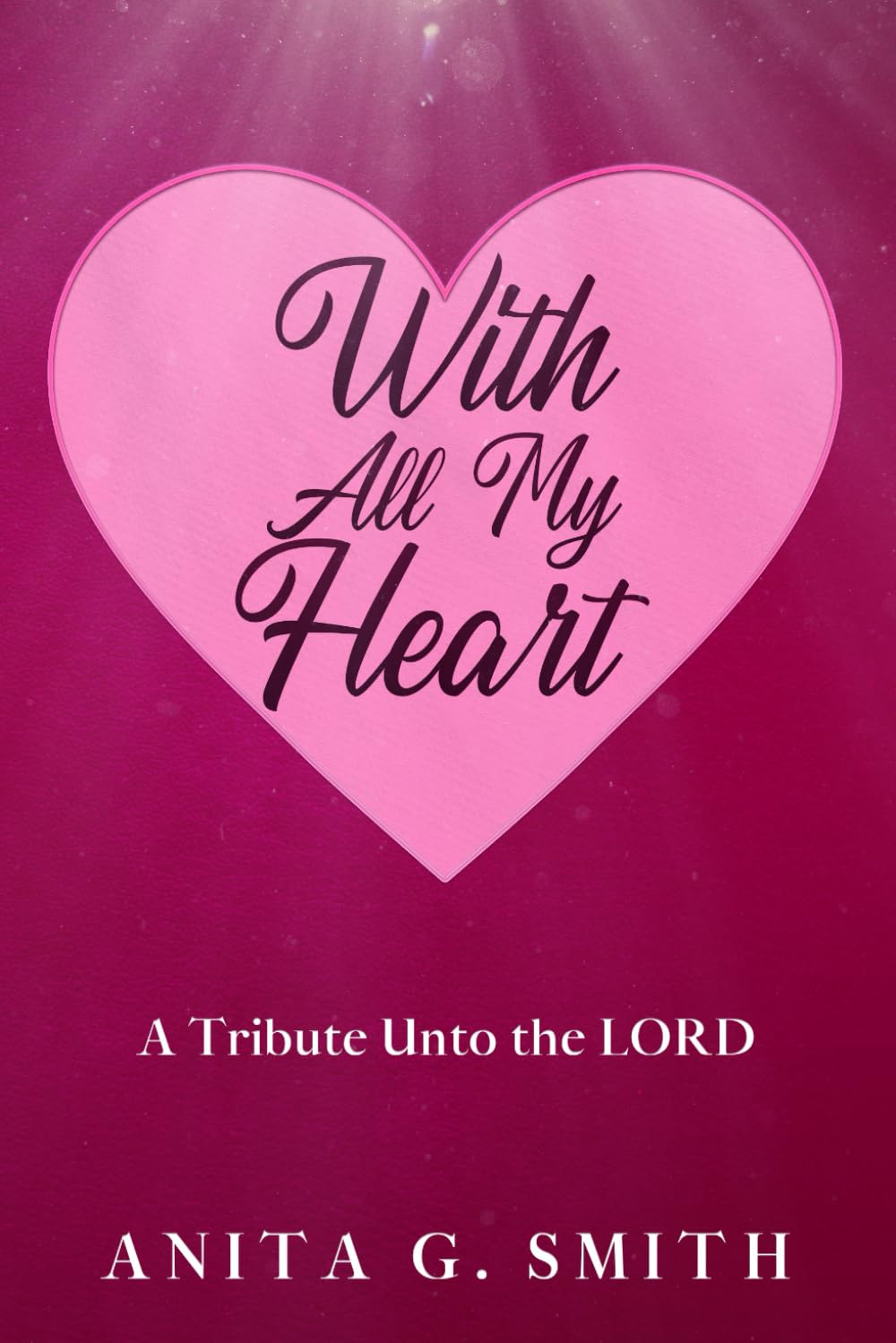 With All My Heart: A Tribute Unto the LORD