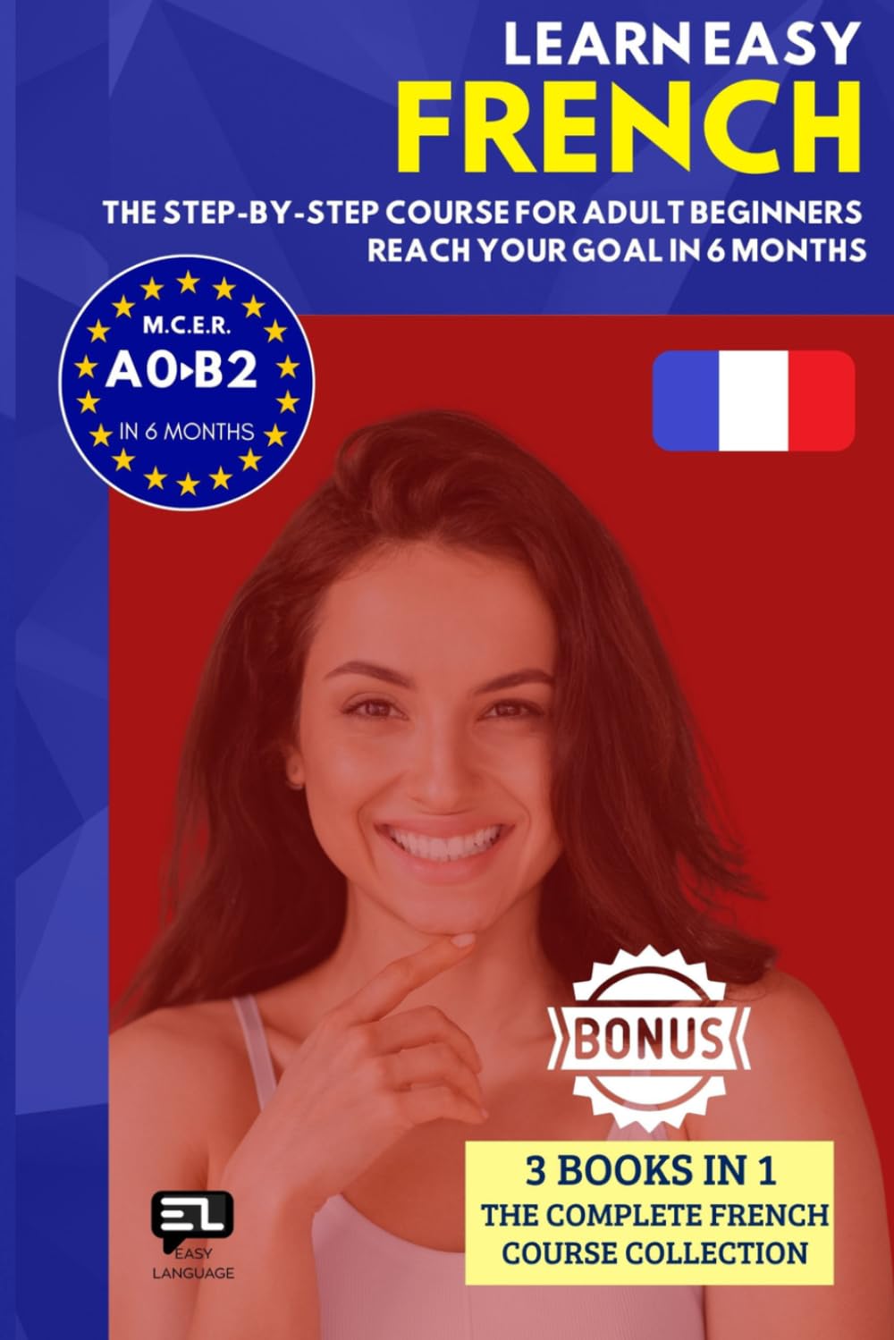 Learn easy FRENCH (3 books in 1): The step-by-step course from zero to fluency for adult beginners. Reach your goal in just 6 months