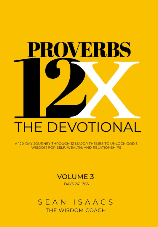 Proverbs 12X - The Devotional: A 125-Day Journey through 12 Major Themes, to Unlock God’s Wisdom for Self, Wealth, and Relationships (Proverbs 12X - Book Series)