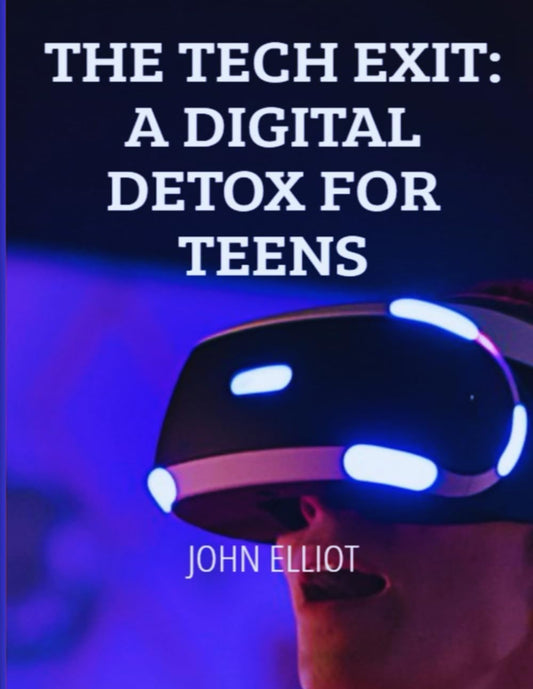 THE TECH EXIT: A DIGITAL DETOX FOR TEENS: A comprehensive strategy for parents to guide teens toward presence and self-control in the digital age