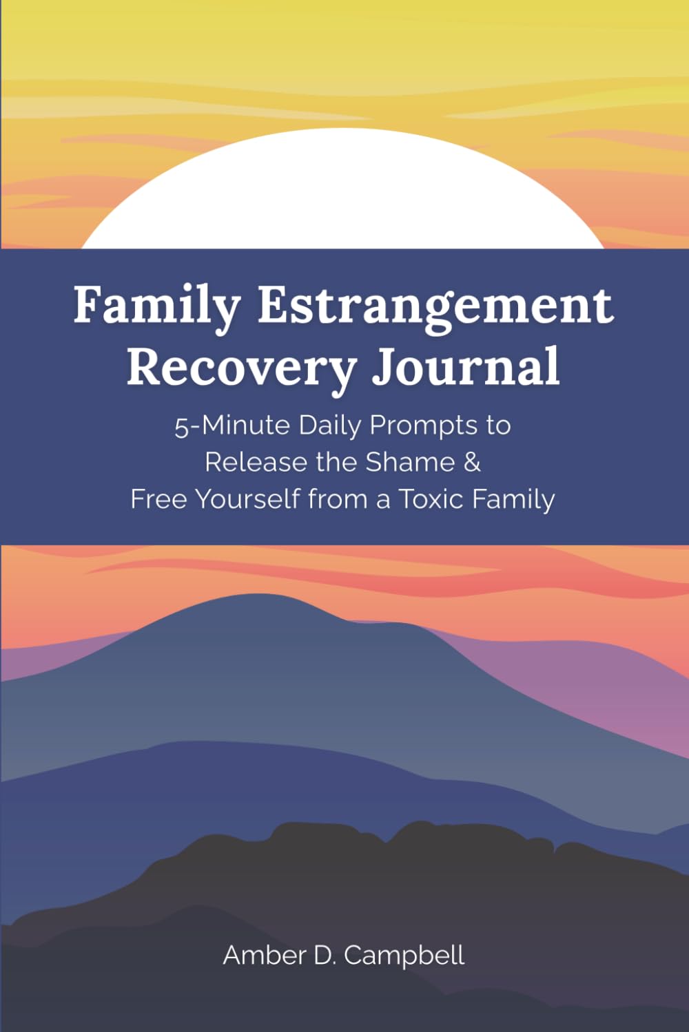 Family Estrangement Recovery Journal: 5-Minute Daily Prompts to Release the Shame & Free Yourself from a Toxic Family