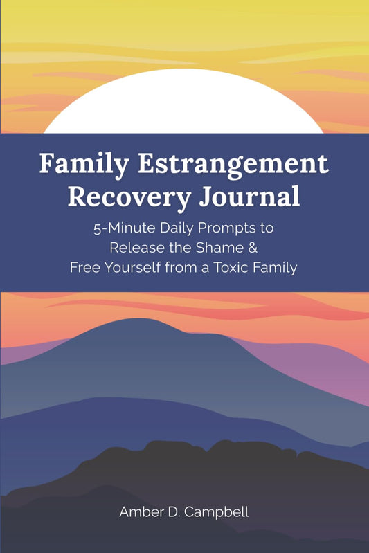 Family Estrangement Recovery Journal: 5-Minute Daily Prompts to Release the Shame & Free Yourself from a Toxic Family