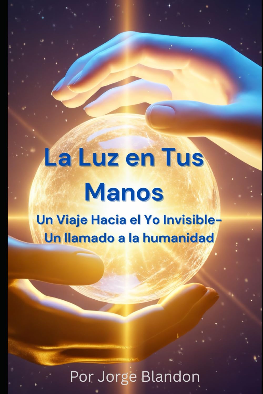 La Luz en Tus Manos: Un Viaje Hacia el Yo Invisible - Un llamado a la humanidad