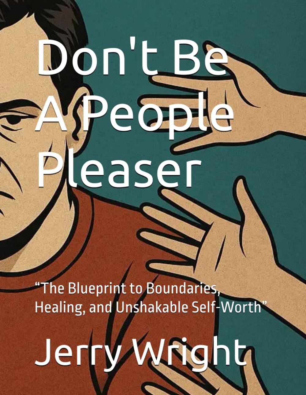 Don't Be A People Pleaser: “The Blueprint to Boundaries, Healing, and Unshakable Self-Worth”