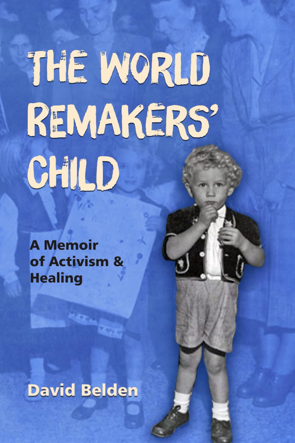THE WORLD REMAKERS’ CHILD: A Memoir of Activism & Healing