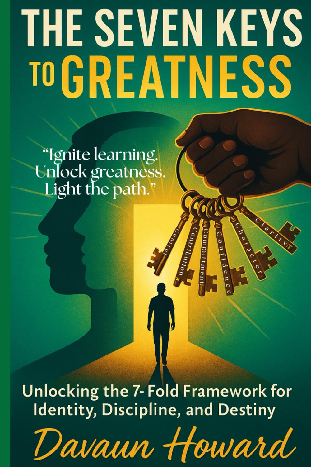 7The Seven Keys to GREATNESS: Unlocking the 7-Fold Framework for Identity, Discipline, and Destiny for Today's Students-Teachers-Parents
