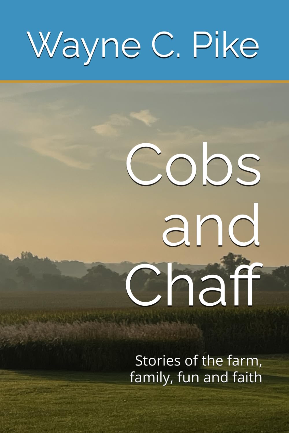 Cobs and Chaff: Stories of the farm, family, fun and faith