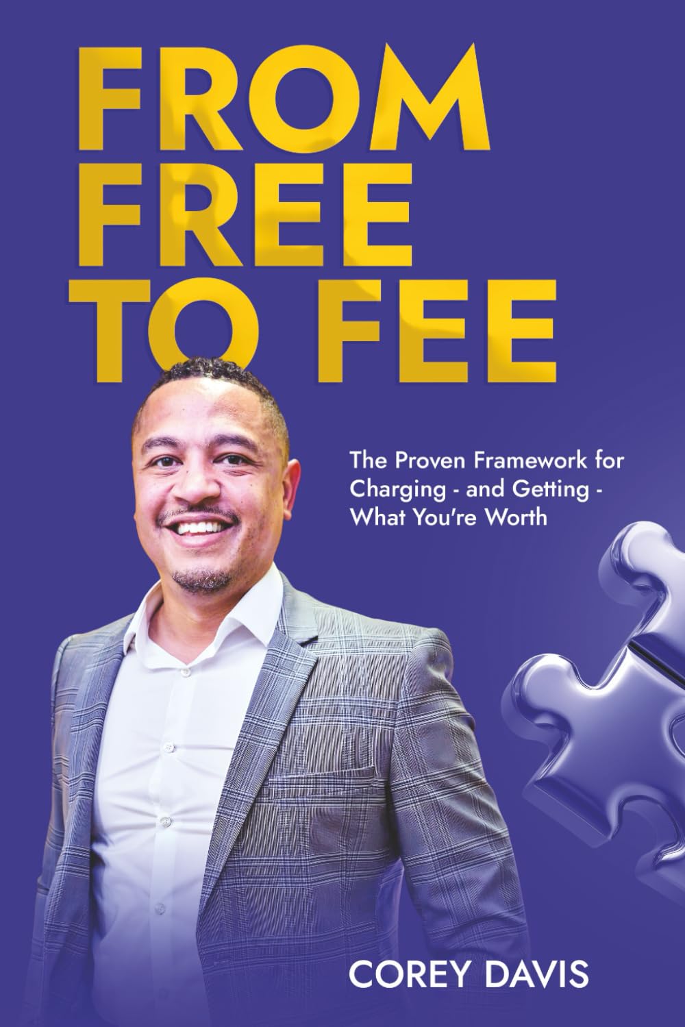 From Free to Fee: The Proven Framework for Charging and Getting What You're Worth
