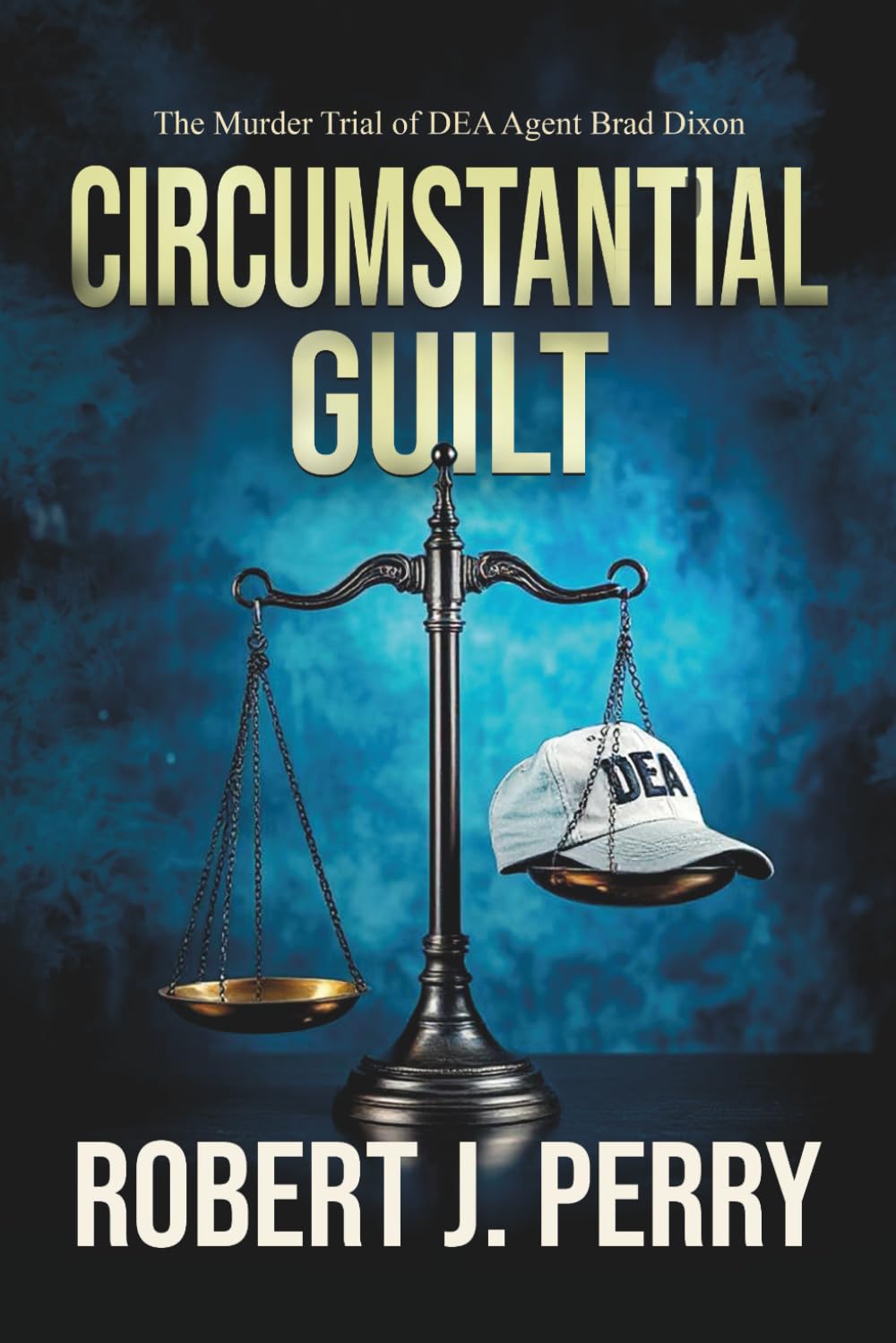 Circumstantial Guilt: The Murder Trial of DEA agent Brad Dixon