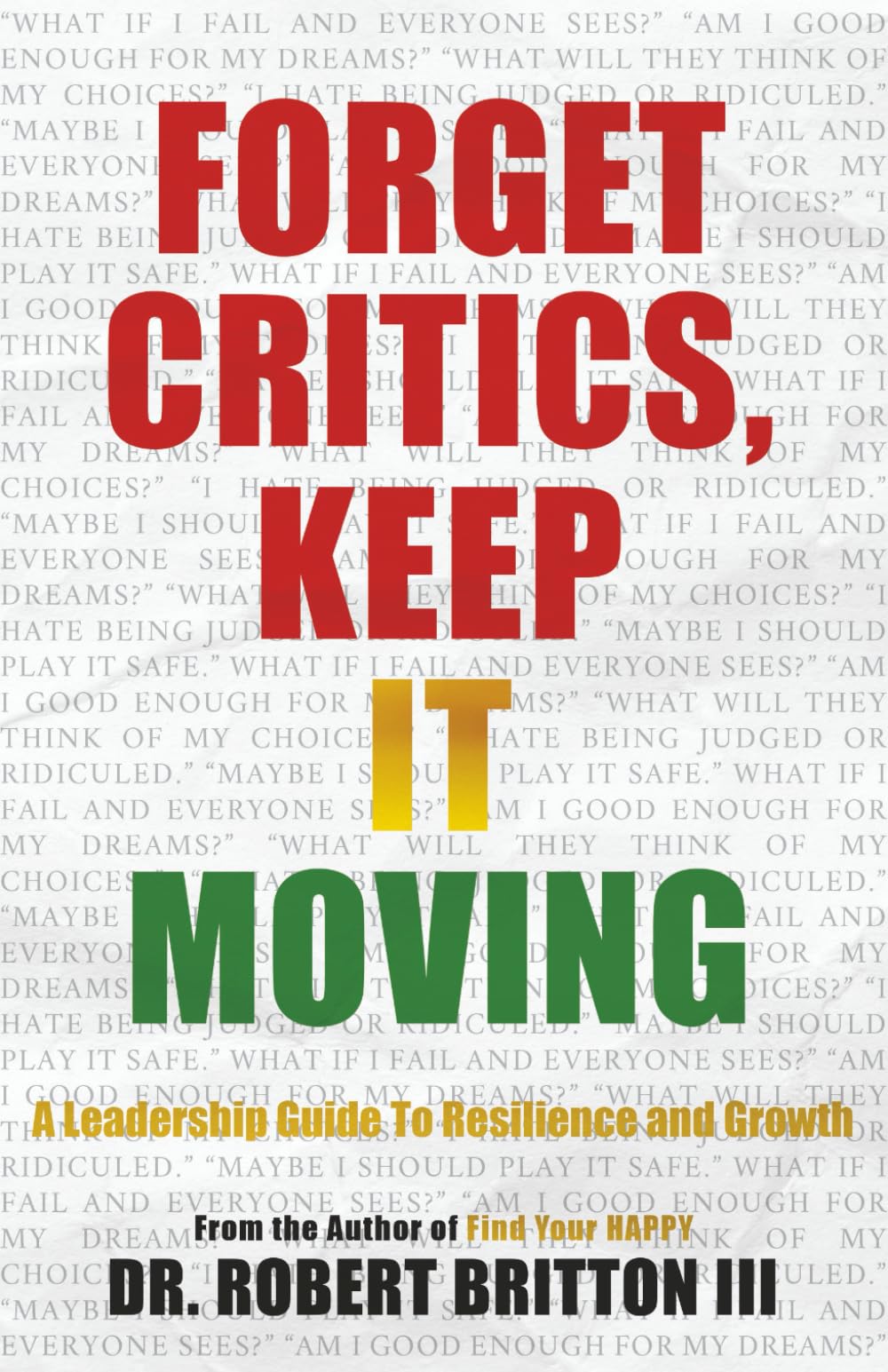 Forget Critics, Keep It Moving: A Leadership Guide to Resilience and Growth