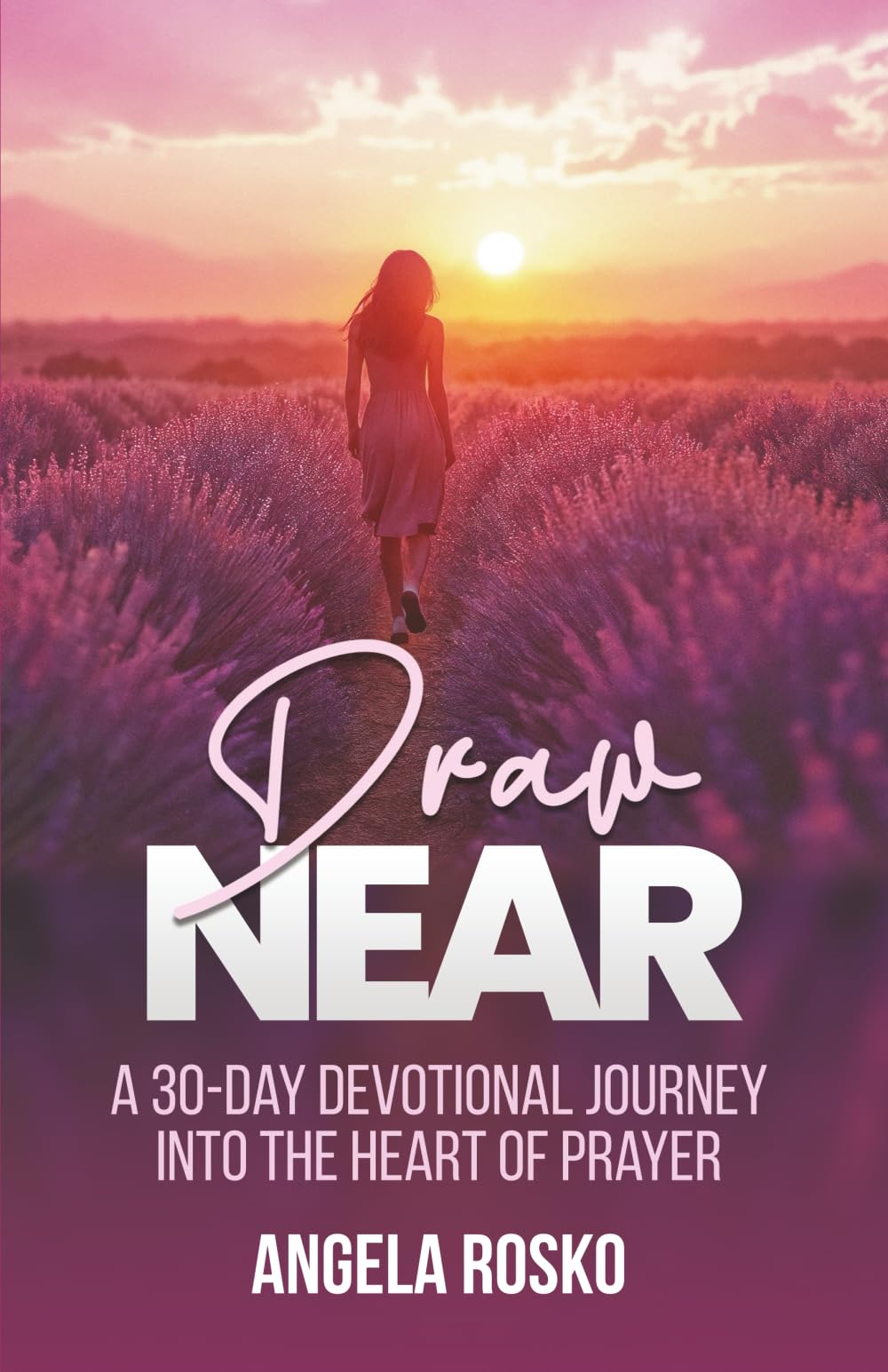 Draw Near: A 30-Day Devotional Journey into the Heart of Prayer