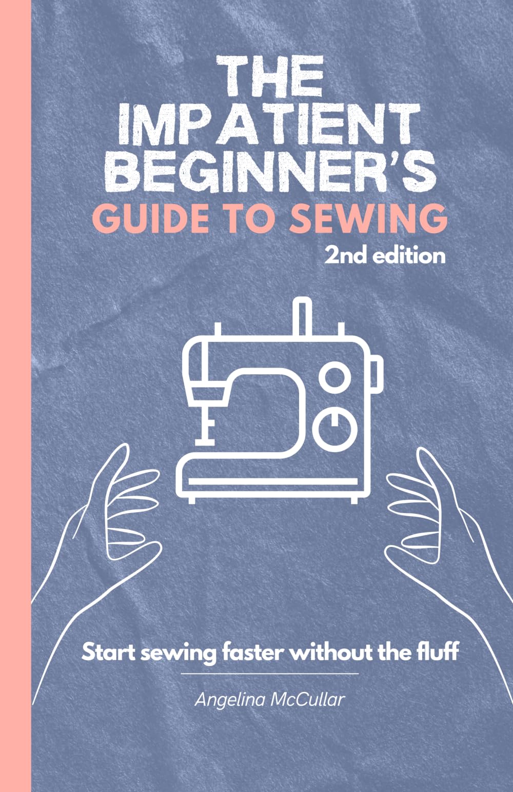The Impatient Beginner's Guide to Sewing: 2nd Edition