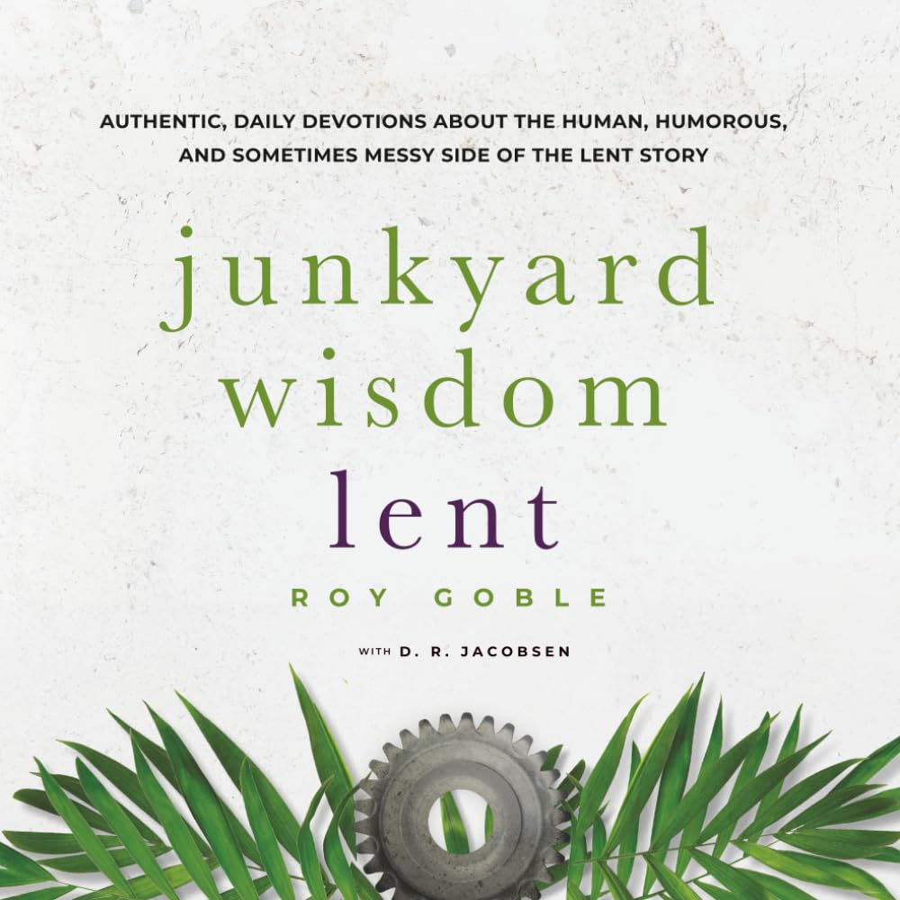 Junkyard Wisdom Lent: The Human Side of Lent begins as Jesus Journeys Toward Jerusalem