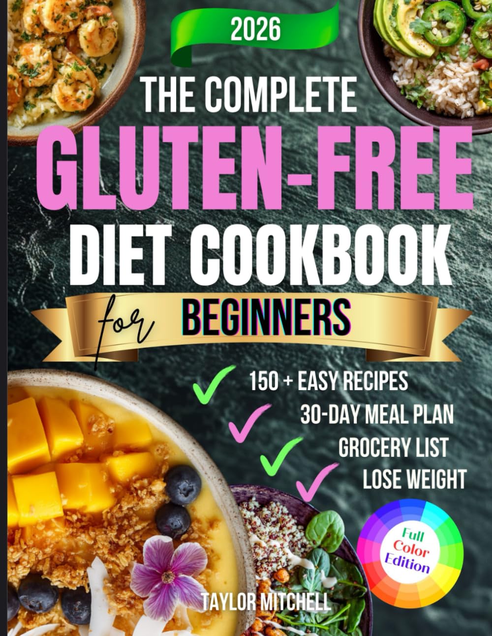 The Complete Gluten-Free Diet Cookbook for Beginners: 150+ Easy & Delicious Wheat-Free Recipes with a 30-Day Meal Plan to Improve Digestion, Boost Energy & Enjoy Healthy Living Every Day