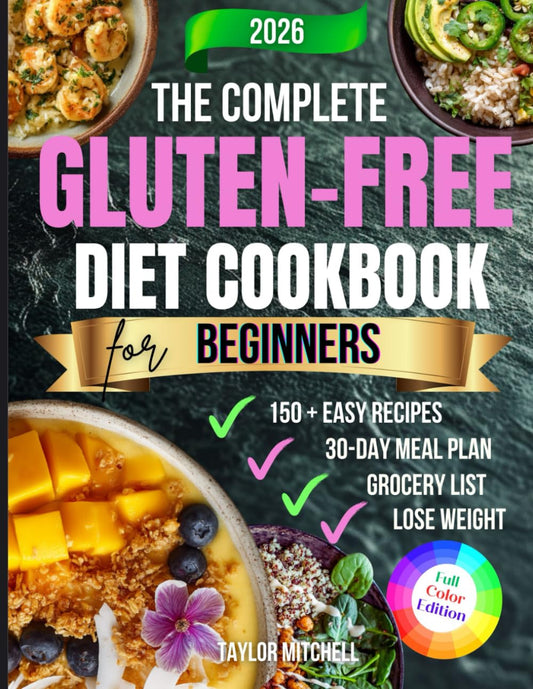 The Complete Gluten-Free Diet Cookbook for Beginners: 150+ Easy & Delicious Wheat-Free Recipes with a 30-Day Meal Plan to Improve Digestion, Boost Energy & Enjoy Healthy Living Every Day