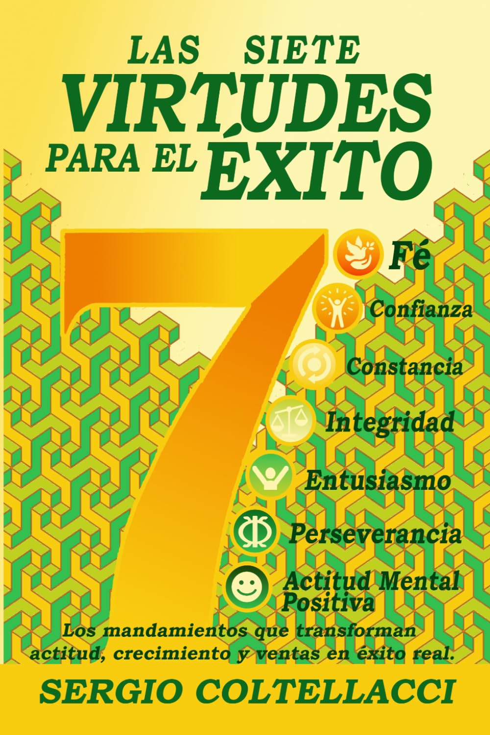 LAS SIETE VIRTUDES PARA EL ÉXITO: Fe, Perseverancia, Consistencia, Confianza, Entusiasmo, Integridad, Actitud Mental Positiva = Éxito (Spanish Edition)