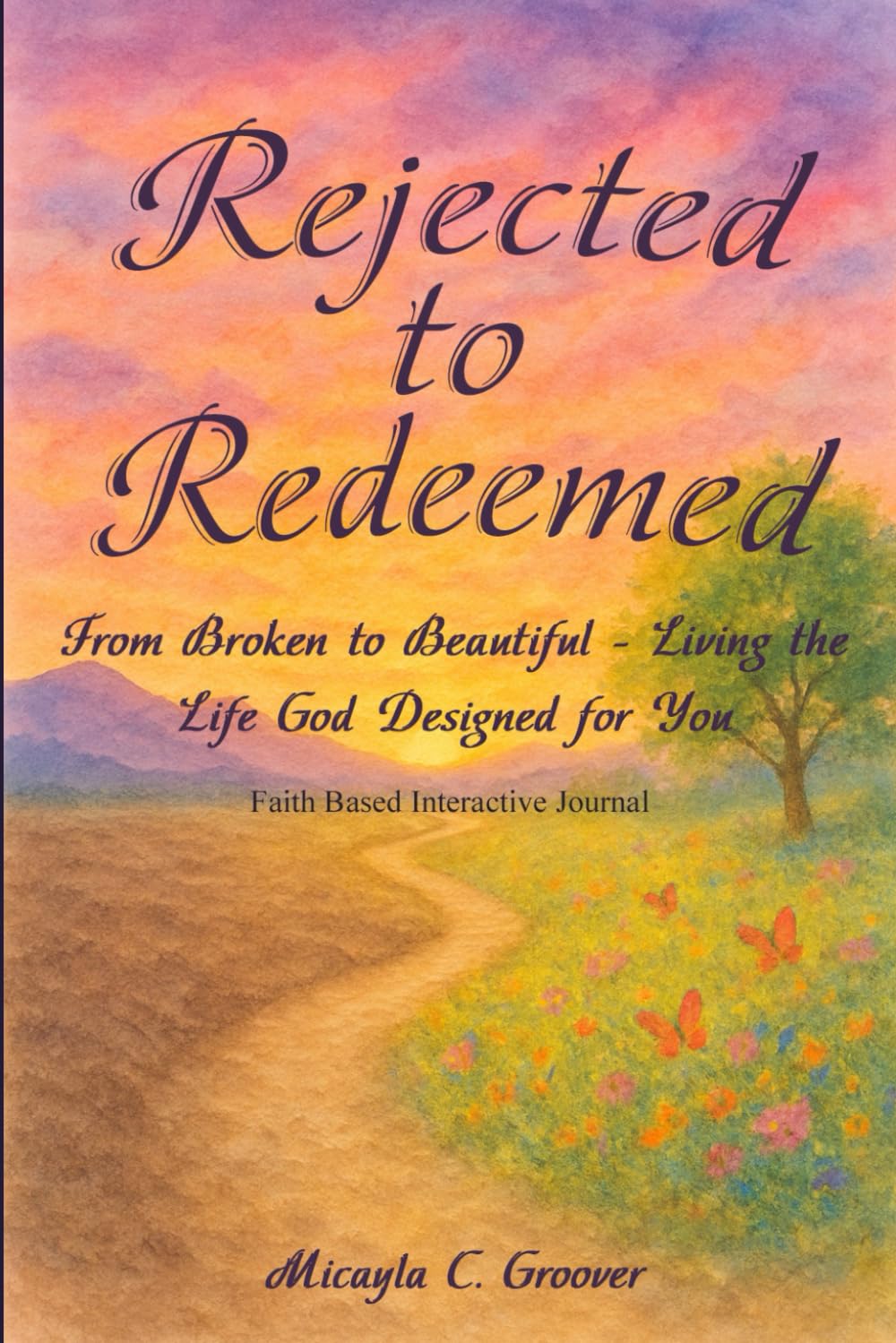 Rejected to Redeemed: From Broken to Beautiful - Living the Life God Designed for You - Faith Based Interactive Journal