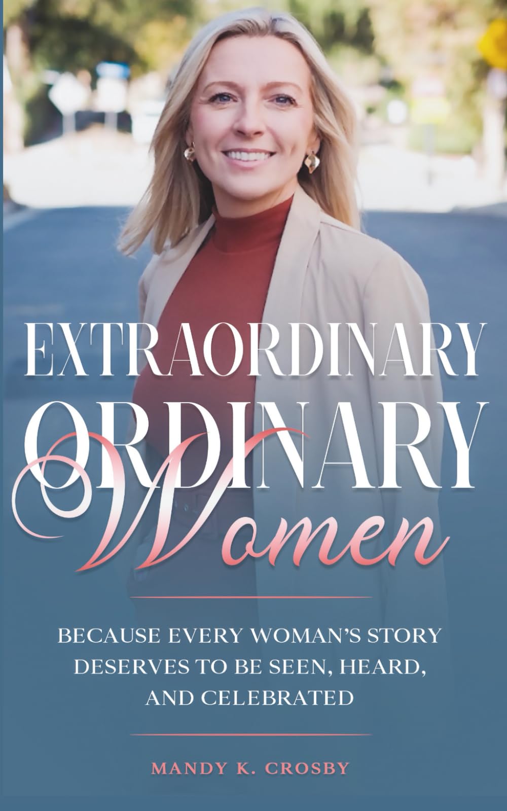 Extraordinary Ordinary Women: Because Every Woman’s Story Deserves to Be Seen, Heard, and Celebrated