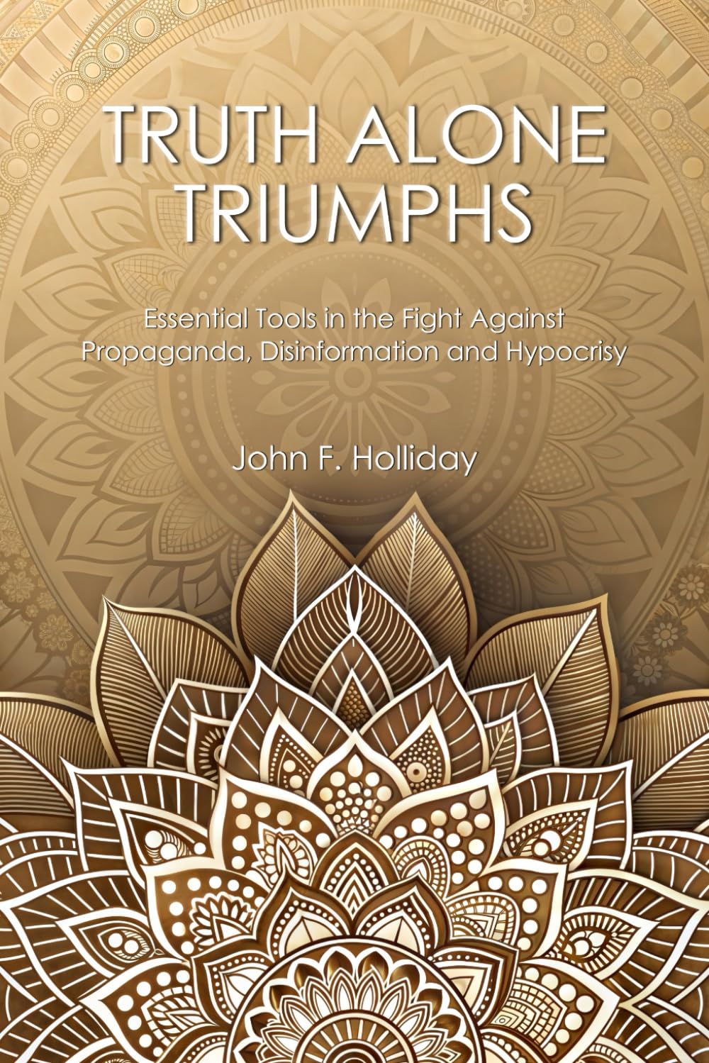 Truth Alone Triumphs: Essential Tools in the Fight Against Propaganda, Disinformation and Hypocrisy