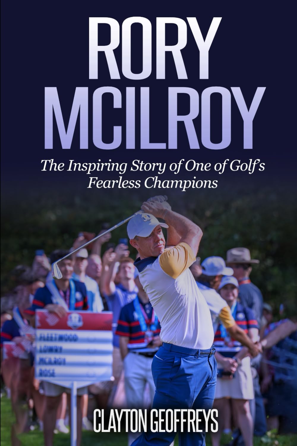 Rory McIlroy: The Inspiring Story of One of Golf’s Fearless Champions (Golf Biography Books)