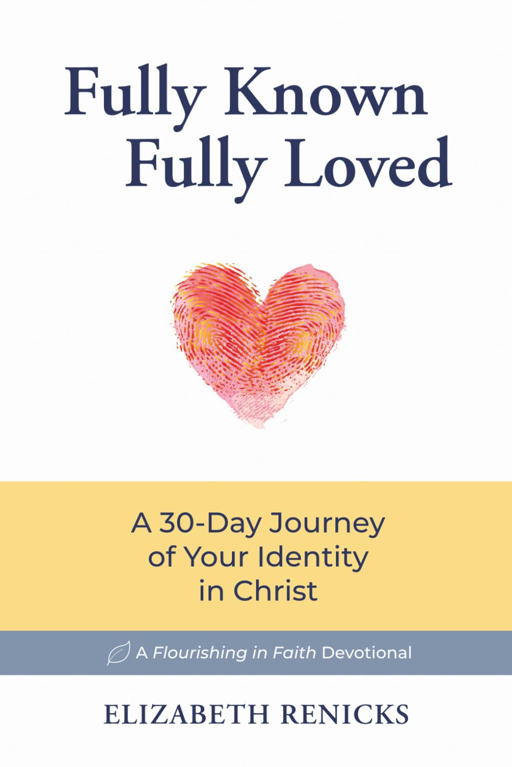 Fully Known, Fully Loved: A 30-Day Journey of Your Identity in Christ (Flourishing in Faith)
