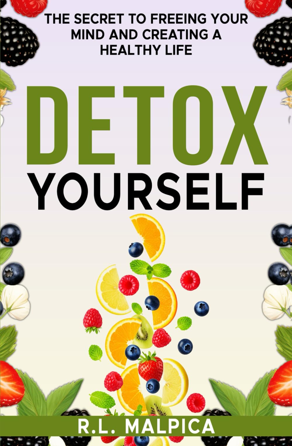 Detox Yourself: The Secret to Freeing Your Mind and Creating a Healthy Life
