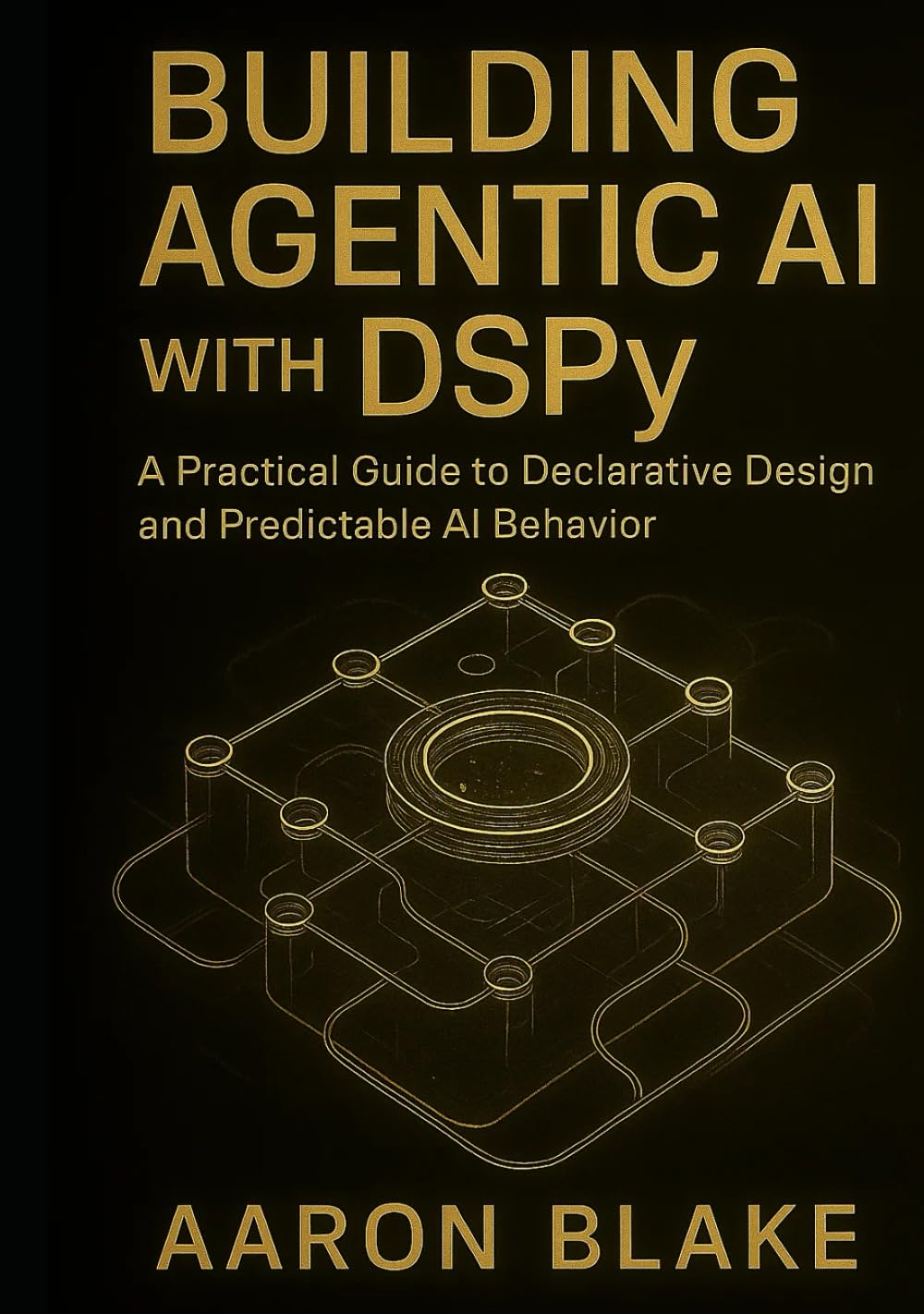 Building Agentic AI with DSPy: A Practical Guide to Declarative Design and Predictable AI Behavior (The DSPy Agentic Engineering Series)