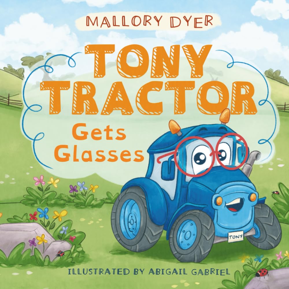 Tony Tractor Gets Glasses: A Fun and Heartwarming Story About Courage, Confidence, and Seeing the World Clearly