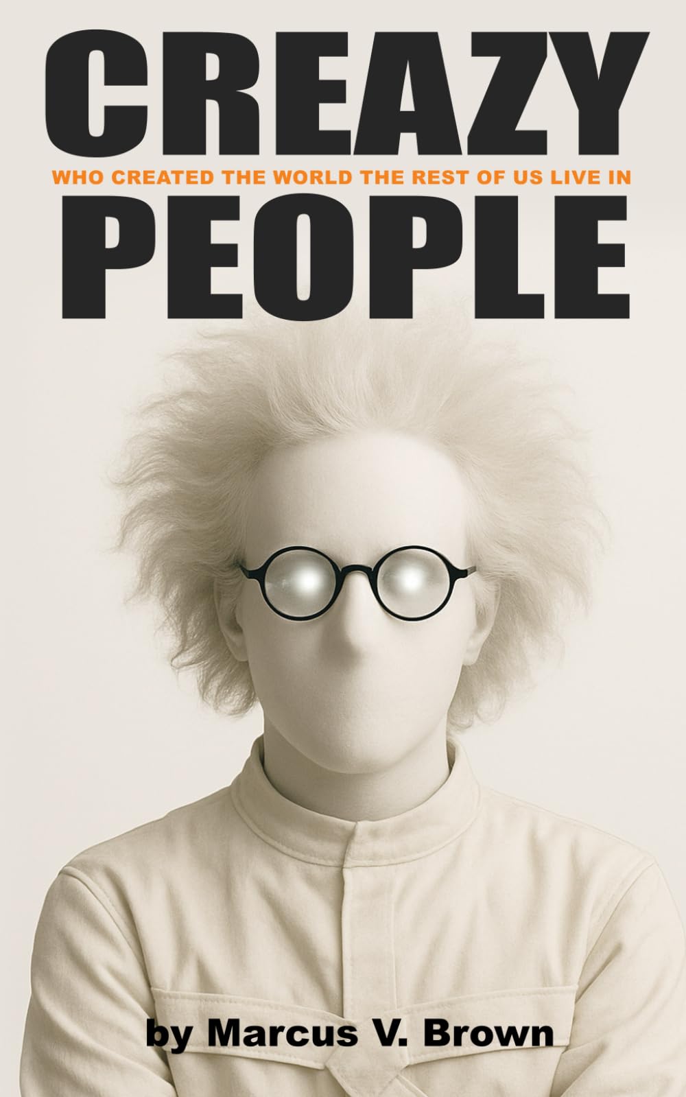 CREAZY People: Who Created the World the Rest of Us Live In