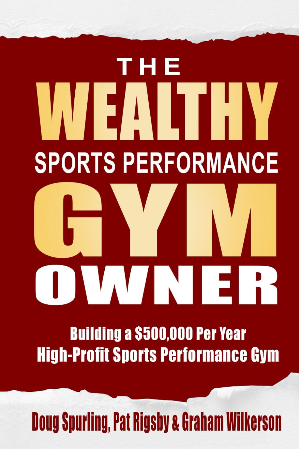 The Wealthy Sports Performance Gym Owner: Building a $500,000 Per Year, High-Profit Sports Performance Gym