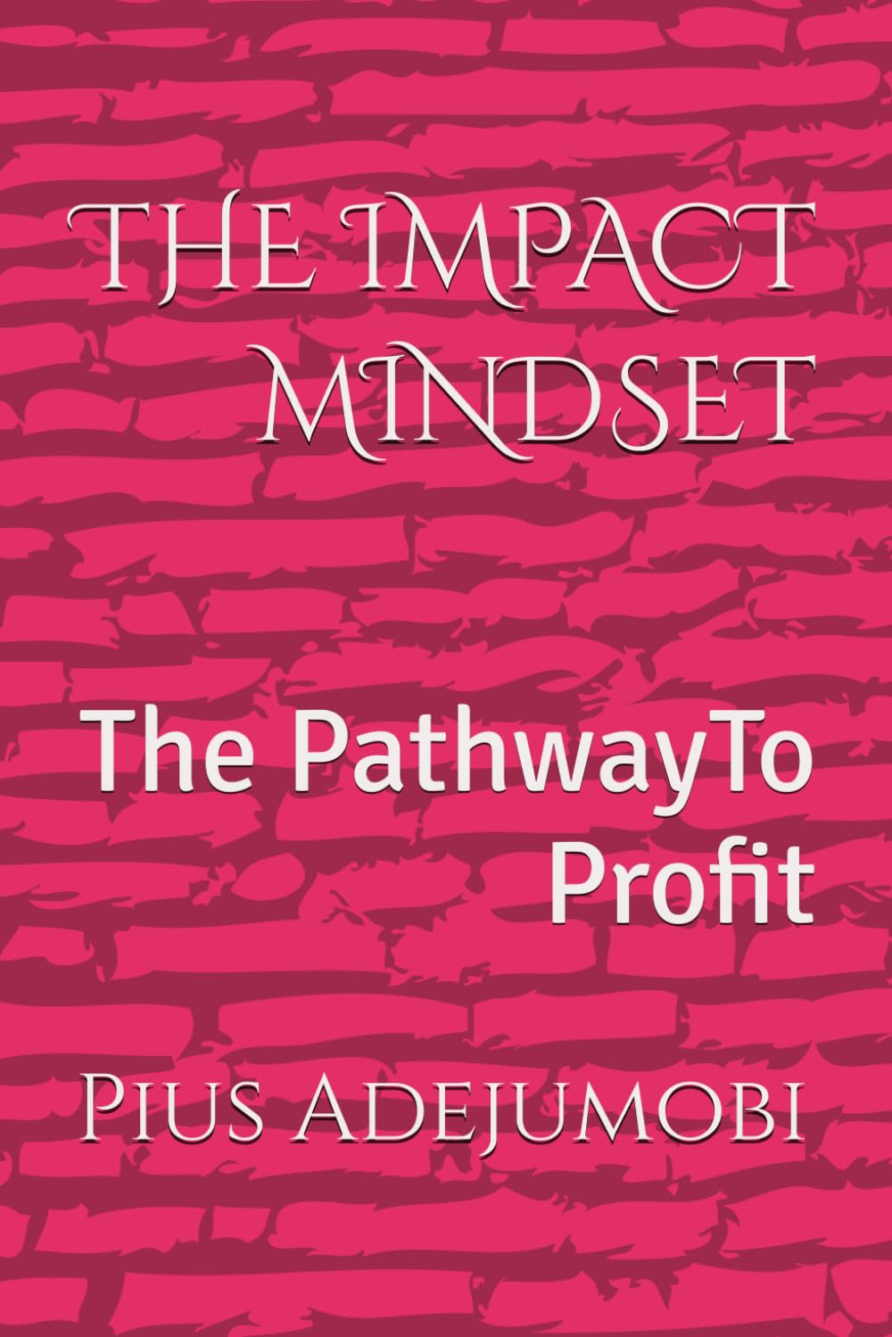 THE IMPACT MINDSET: The PathwayTo Profit