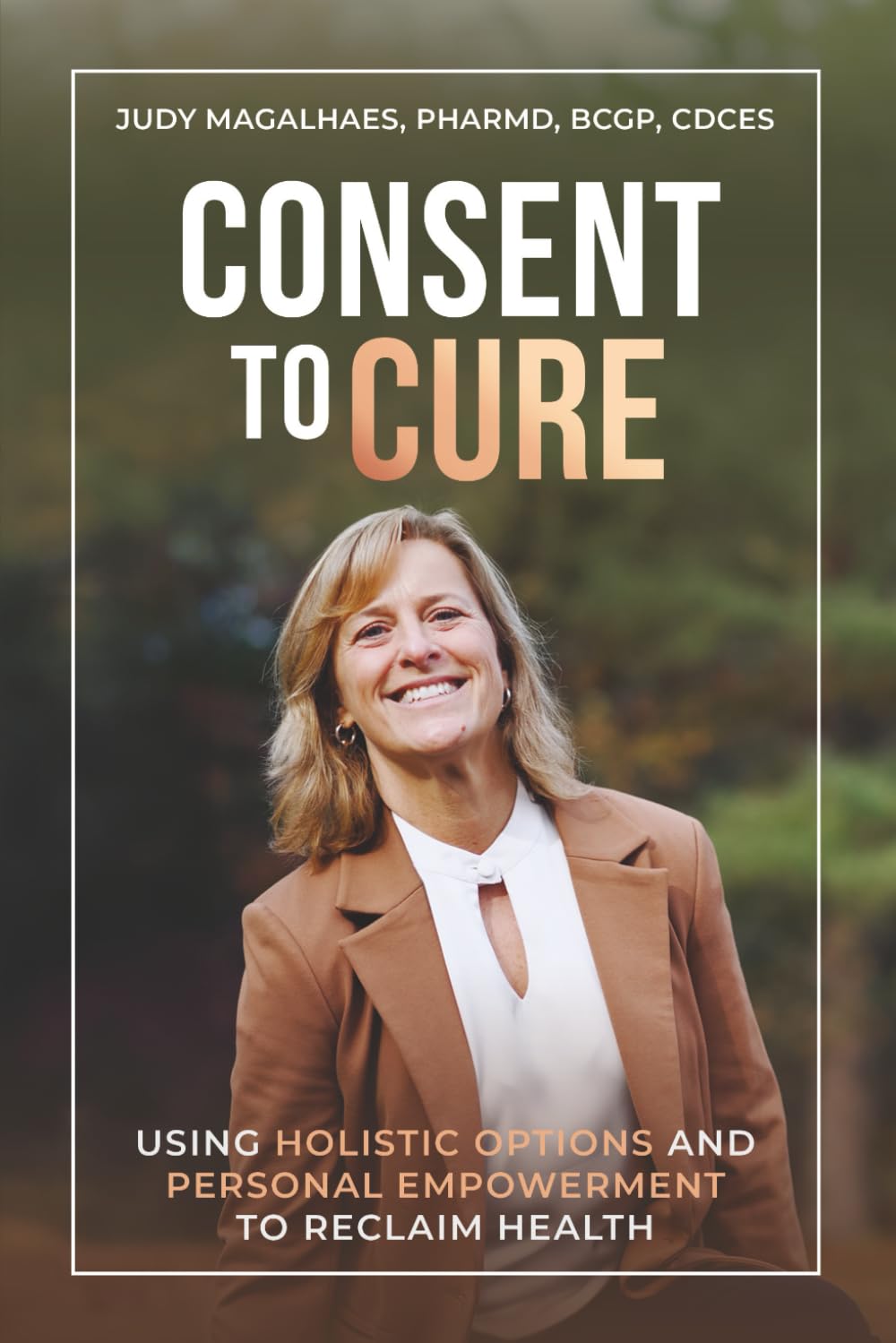 Consent To Cure: Using Holistic Options and Personal Empowerment to Reclaim Health